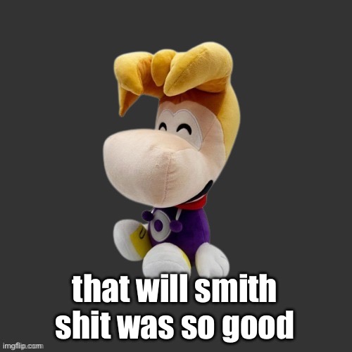Rayman Plush Youtooz (Dark Mode) | that will smith shit was so good | image tagged in rayman plush youtooz dark mode | made w/ Imgflip meme maker