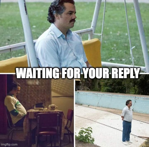 Sad Pablo Escobar | WAITING FOR YOUR REPLY | image tagged in memes,sad pablo escobar | made w/ Imgflip meme maker