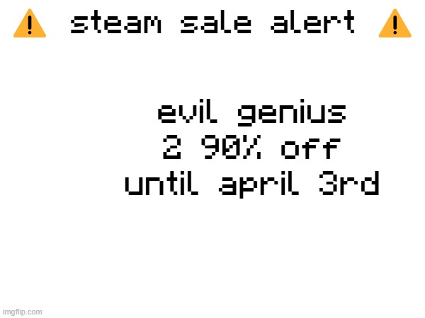 ⚠️ steam sale alert ⚠️; evil genius 2 90% off until april 3rd | made w/ Imgflip meme maker