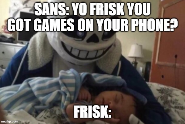 Nothing personal kid. | SANS: YO FRISK YOU GOT GAMES ON YOUR PHONE? FRISK: | image tagged in nothing personal kid | made w/ Imgflip meme maker
