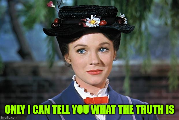 Mary Poppins | ONLY I CAN TELL YOU WHAT THE TRUTH IS | image tagged in mary poppins | made w/ Imgflip meme maker