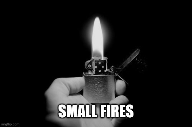 lighter | SMALL FIRES | image tagged in lighter | made w/ Imgflip meme maker