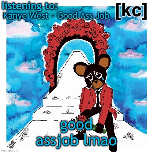 Good Ass Job temp 2 | Kanye West - Good Ass Job; good assjob lmao | image tagged in good ass job temp 2 | made w/ Imgflip meme maker