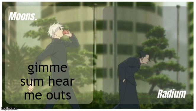 Moons. & Radium temp. | gimme sum hear me outs | image tagged in moons radium temp | made w/ Imgflip meme maker