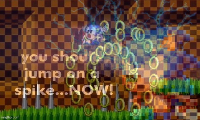 You should jump on a spike now | image tagged in you should jump on a spike | made w/ Imgflip meme maker