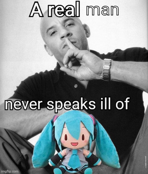 A real X never speaks ill of Y | man | image tagged in a real x never speaks ill of y | made w/ Imgflip meme maker
