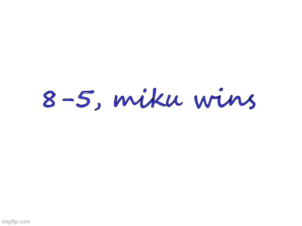 8-5, miku wins | made w/ Imgflip meme maker