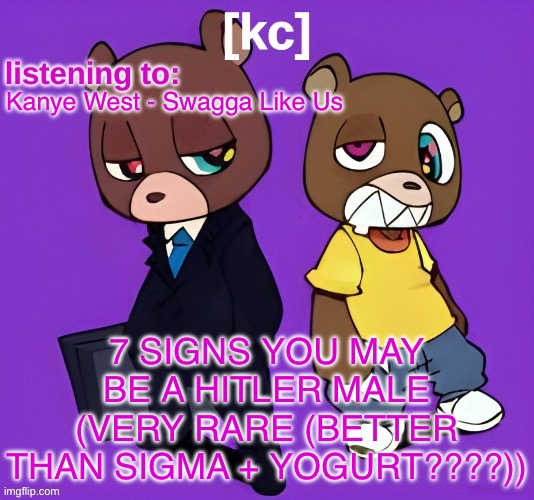 Good Ass Job temp -1 | Kanye West - Swagga Like Us; 7 SIGNS YOU MAY BE A HITLER MALE (VERY RARE (BETTER THAN SIGMA + YOGURT????)) | image tagged in good ass job temp -1 | made w/ Imgflip meme maker