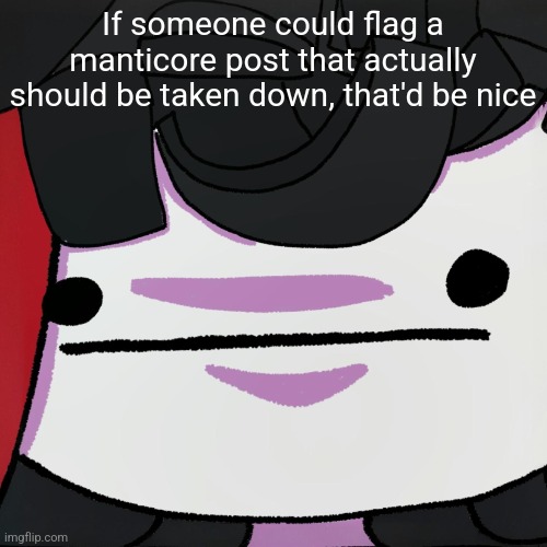 The stare | If someone could flag a manticore post that actually should be taken down, that'd be nice | image tagged in the stare | made w/ Imgflip meme maker