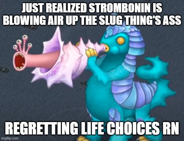 that's crazy | JUST REALIZED STROMBONIN IS BLOWING AIR UP THE SLUG THING'S ASS; REGRETTING LIFE CHOICES RN | made w/ Imgflip meme maker