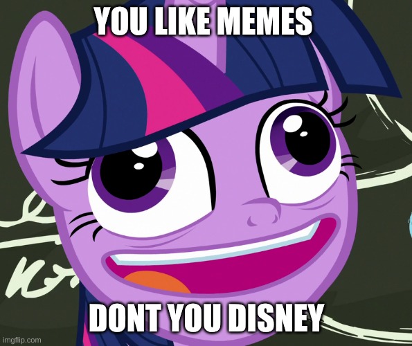 dont you disney | YOU LIKE MEMES; DONT YOU DISNEY | image tagged in derp twilight sparkle | made w/ Imgflip meme maker
