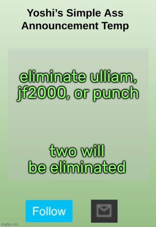 Yoshi's Bland As Hell Temp | eliminate ulliam, jf2000, or punch; two will be eliminated | image tagged in yoshi's bland as hell temp | made w/ Imgflip meme maker