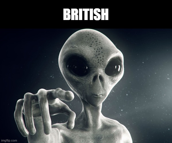 Alien Pointing | BRITISH | image tagged in alien pointing | made w/ Imgflip meme maker
