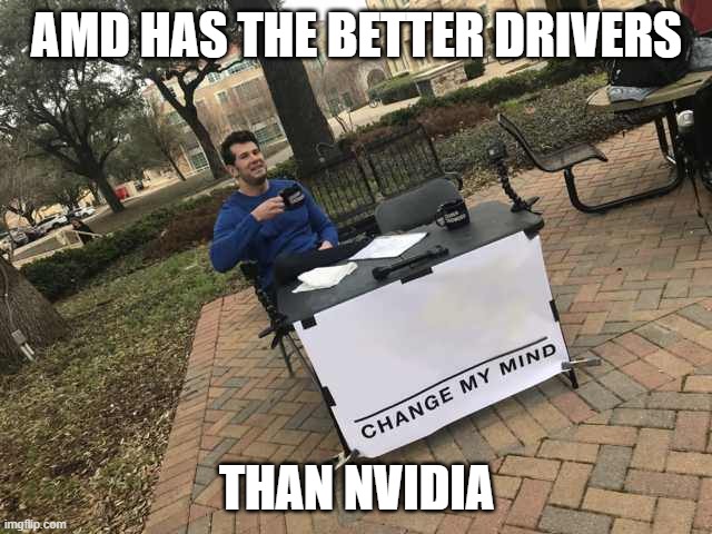 Prove me wrong | AMD HAS THE BETTER DRIVERS; THAN NVIDIA | image tagged in prove me wrong | made w/ Imgflip meme maker
