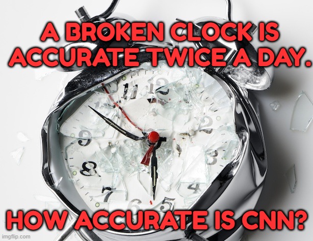 Broken Clock | A BROKEN CLOCK IS ACCURATE TWICE A DAY. HOW ACCURATE IS CNN? | image tagged in broken clock | made w/ Imgflip meme maker