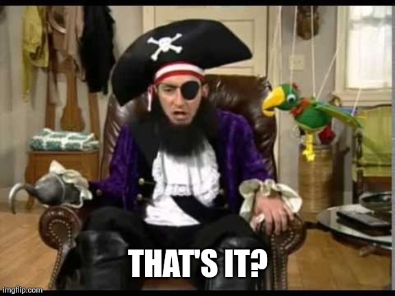 Patchy the pirate that's it? | THAT'S IT? | image tagged in patchy the pirate that's it | made w/ Imgflip meme maker