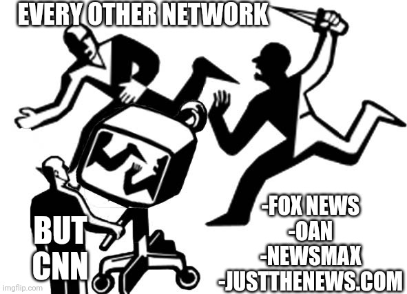 BUT
CNN -FOX NEWS
-OAN
-NEWSMAX
-JUSTTHENEWS.COM EVERY OTHER NETWORK | made w/ Imgflip meme maker