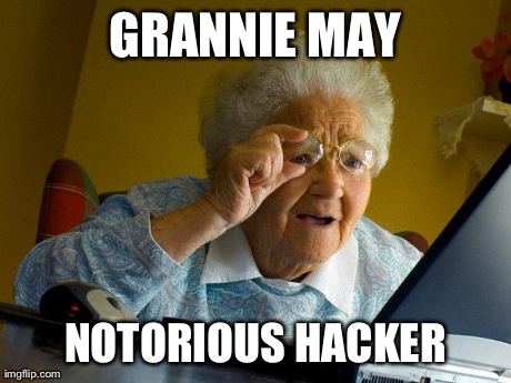 Grandma Finds The Internet Meme | GRANNIE MAY NOTORIOUS HACKER | image tagged in memes,grandma finds the internet | made w/ Imgflip meme maker