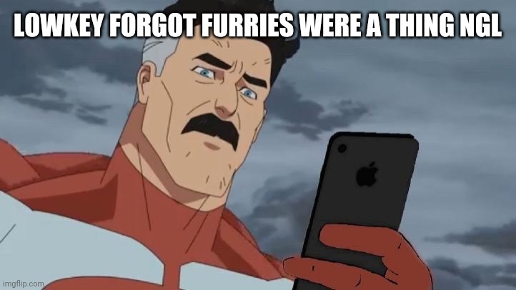 Omniman looking at phone | LOWKEY FORGOT FURRIES WERE A THING NGL | image tagged in omniman looking at phone | made w/ Imgflip meme maker