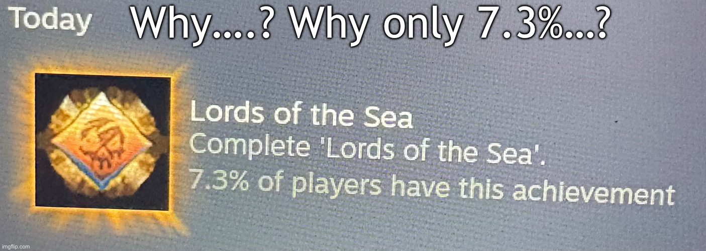 Sea of Thieves Tall Tales are pretty fun imo | Why….? Why only 7.3%…? | made w/ Imgflip meme maker