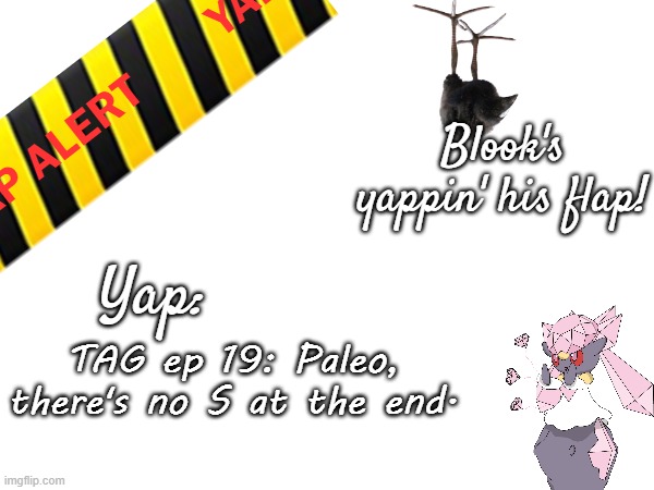 TAG ep 19.mp3 | TAG ep 19: Paleo, there's no S at the end. | image tagged in blook's march 2025 temp,tag | made w/ Imgflip meme maker