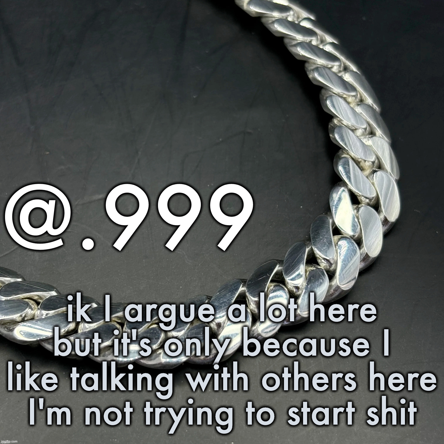 Silver Announcement Template 14.0 Template | ik I argue a lot here but it's only because I like talking with others here I'm not trying to start shit | image tagged in silver announcement template 14 0 template | made w/ Imgflip meme maker