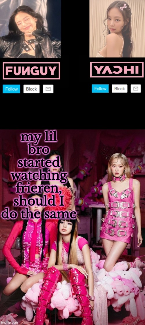 Lmao | my lil bro started watching frieren, should I do the same | image tagged in funguy and yachi temp | made w/ Imgflip meme maker
