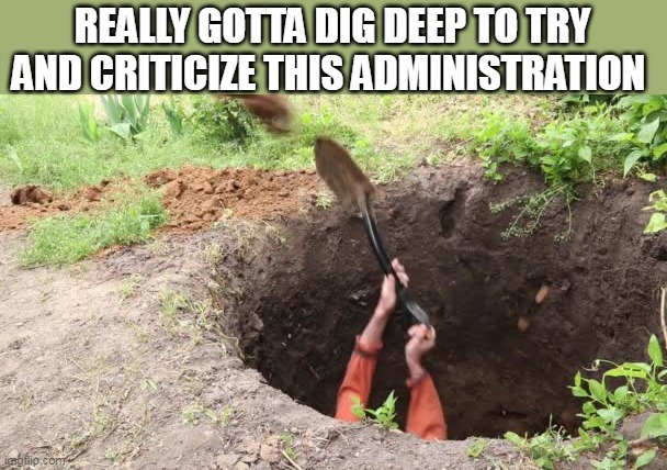 REALLY GOTTA DIG DEEP TO TRY AND CRITICIZE THIS ADMINISTRATION | made w/ Imgflip meme maker