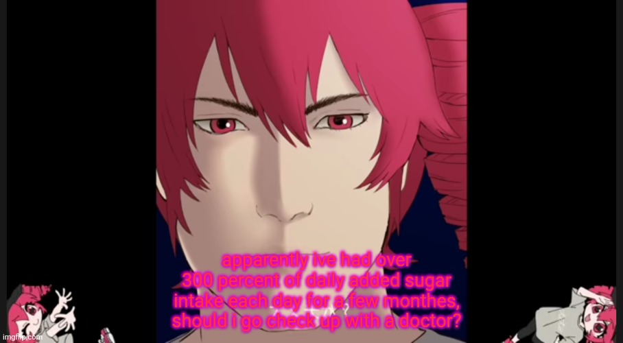 Kasane_teto template | apparently ive had over 300 percent of daily added sugar intake each day for a few monthes, should i go check up with a doctor? | image tagged in kasane_teto template | made w/ Imgflip meme maker
