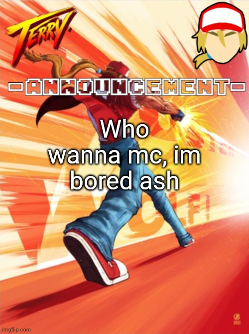 Terry Bogard temp (better) | Who wanna mc, im bored ash | image tagged in terry bogard temp better | made w/ Imgflip meme maker