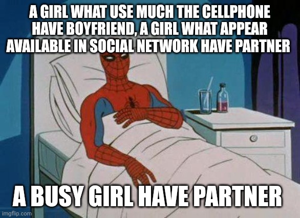 Busy | A GIRL WHAT USE MUCH THE CELLPHONE HAVE BOYFRIEND, A GIRL WHAT APPEAR AVAILABLE IN SOCIAL NETWORK HAVE PARTNER; A BUSY GIRL HAVE PARTNER | image tagged in memes,spiderman hospital,spiderman | made w/ Imgflip meme maker