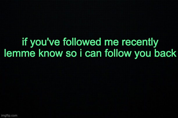 The Black | if you've followed me recently lemme know so i can follow you back | image tagged in the black | made w/ Imgflip meme maker