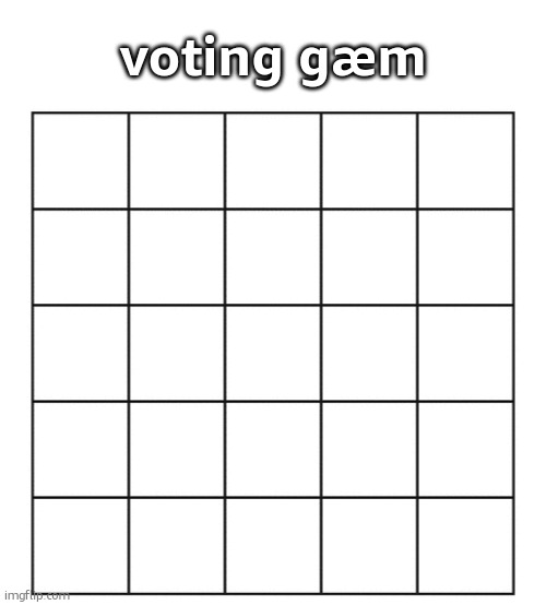 comment to join | voting gæm | image tagged in blank five by five bingo grid | made w/ Imgflip meme maker