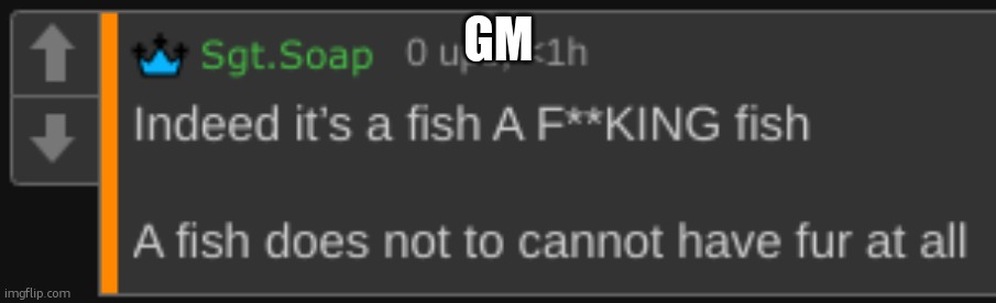 a fish does not to cannot | GM | image tagged in a fish does not to cannot | made w/ Imgflip meme maker