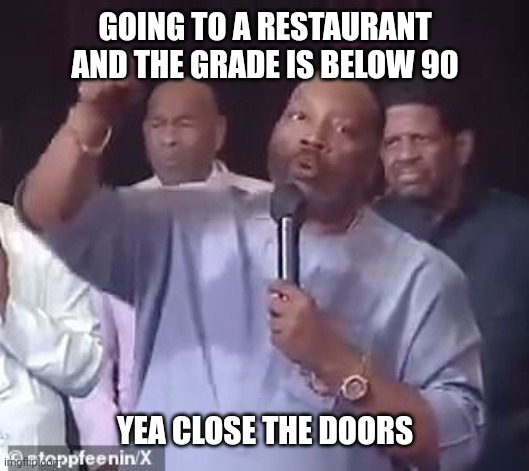 Marvin Sapp | GOING TO A RESTAURANT AND THE GRADE IS BELOW 90; YEA CLOSE THE DOORS | image tagged in marvin sapp,church,money,giving,restaurants | made w/ Imgflip meme maker