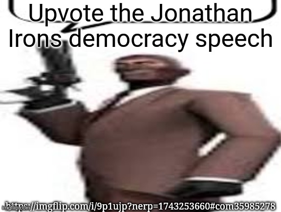Tf2 spy | Upvote the Jonathan Irons democracy speech; https://imgflip.com/i/9p1ujp?nerp=1743253660#com35985278 | image tagged in tf2 spy,memes,msmg | made w/ Imgflip meme maker