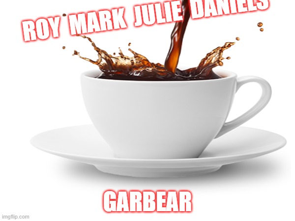 Golf | ROY  MARK  JULIE  DANIELS; GARBEAR | image tagged in coffee | made w/ Imgflip meme maker