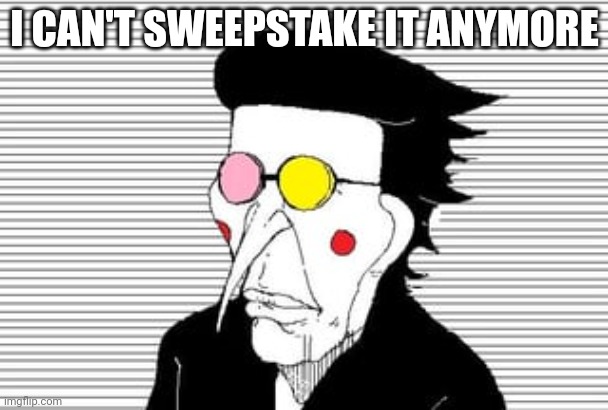 I CAN'T SWEEPSTAKE IT ANYMORE | made w/ Imgflip meme maker