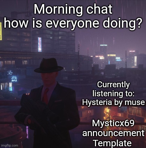 Mysticx69 announcement Template V2 | Morning chat how is everyone doing? Currently listening to: Hysteria by muse; Mysticx69 announcement Template | image tagged in mysticx69 announcement template v2 | made w/ Imgflip meme maker