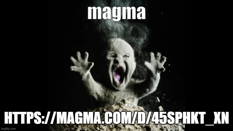 magma | magma; HTTPS://MAGMA.COM/D/45SPHKT_XN | image tagged in ash baby baby vs volcano | made w/ Imgflip meme maker