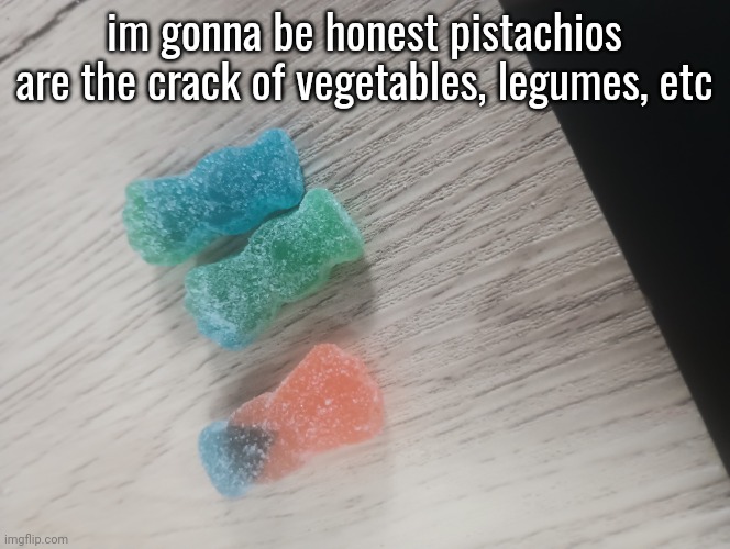 Mixed race sour patches | im gonna be honest pistachios are the crack of vegetables, legumes, etc | image tagged in mixed race sour patches | made w/ Imgflip meme maker