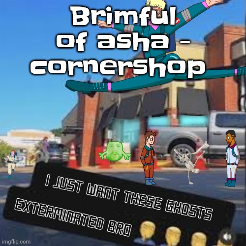 I just want these Ghosts exterminated bro | Brimful of asha - cornershop | image tagged in i just want these ghosts exterminated bro | made w/ Imgflip meme maker