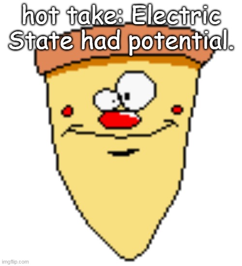 my butthoel reaction image | hot take: Electric State had potential. | image tagged in my butthoel reaction image | made w/ Imgflip meme maker