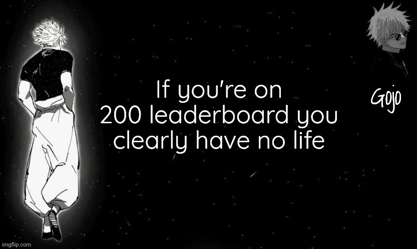 Gojo announcement template V9 | If you're on 200 leaderboard you clearly have no life | image tagged in gojo announcement template v9 | made w/ Imgflip meme maker