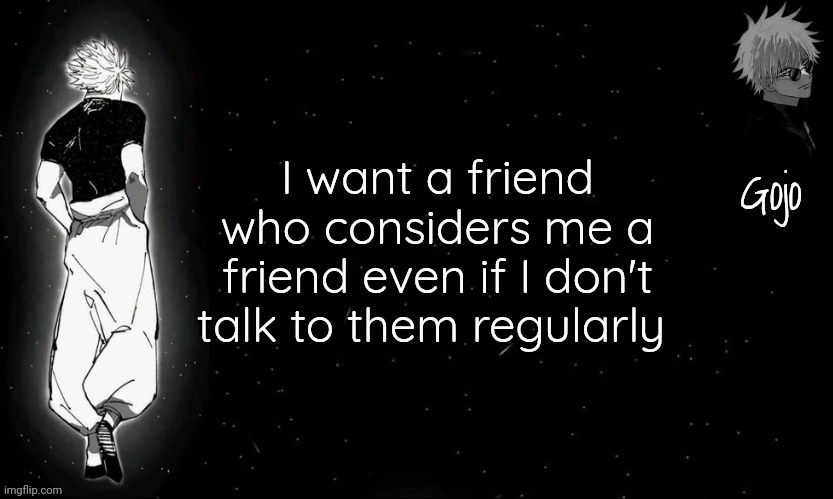 Like 90% of ppl here forget abt you if you don't this in mc, hell fr | I want a friend who considers me a friend even if I don't talk to them regularly | image tagged in gojo announcement template v9 | made w/ Imgflip meme maker