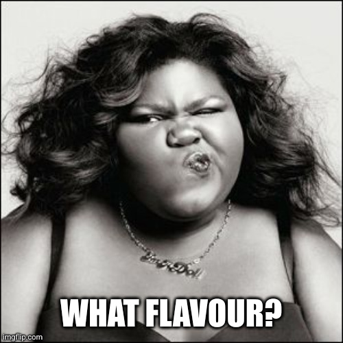 Not Sure Black Woman | WHAT FLAVOUR? | image tagged in not sure black woman | made w/ Imgflip meme maker