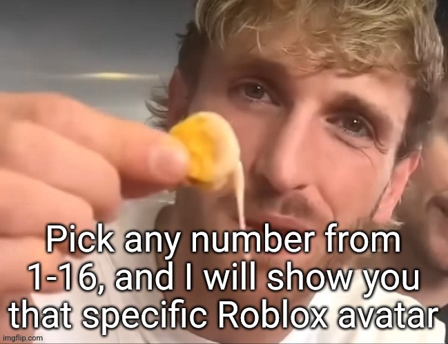 I like my cheese drippy bruh | Pick any number from 1-16, and I will show you that specific Roblox avatar | image tagged in i like my cheese drippy bruh | made w/ Imgflip meme maker