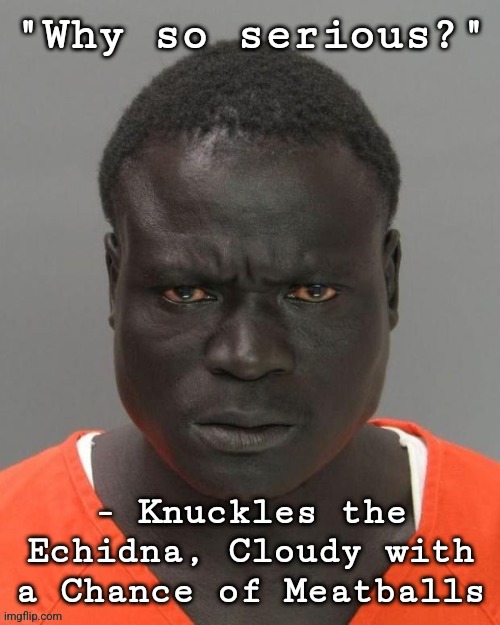 "Why so serious?"; - Knuckles the Echidna, Cloudy with a Chance of Meatballs | made w/ Imgflip meme maker