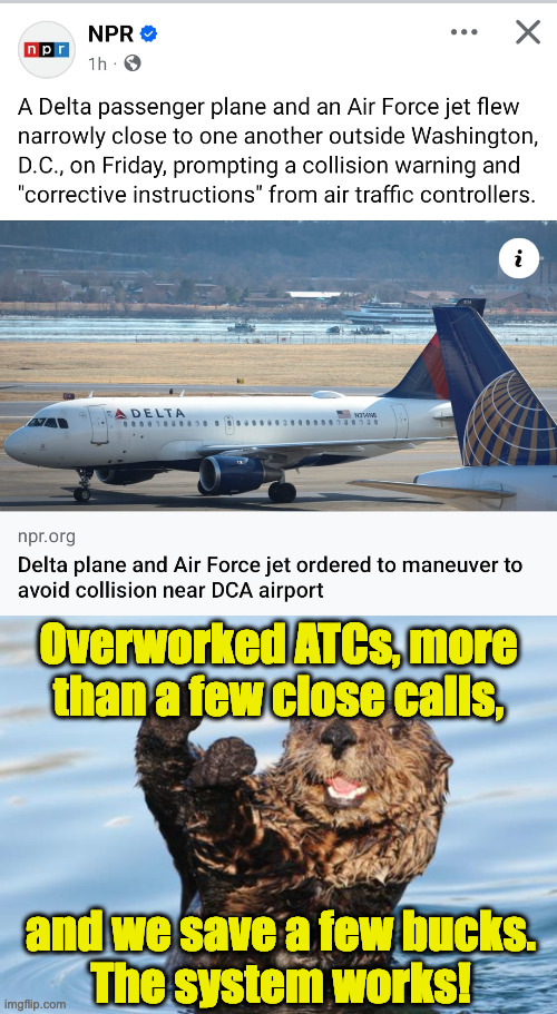 They say you can't put a price on human lives, but I guess you can. | Overworked ATCs, more
than a few close calls, and we save a few bucks.
The system works! | image tagged in otter celebration,memes,republican policies | made w/ Imgflip meme maker