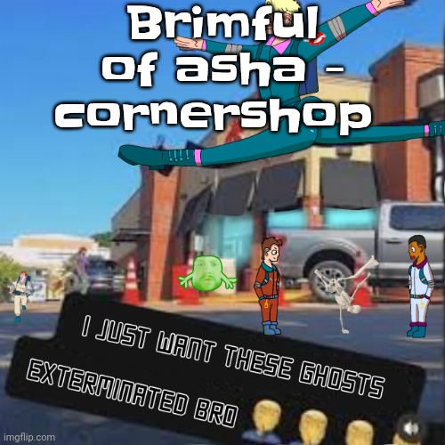 I just want these Ghosts exterminated bro | Brimful of asha - cornershop | image tagged in i just want these ghosts exterminated bro | made w/ Imgflip meme maker